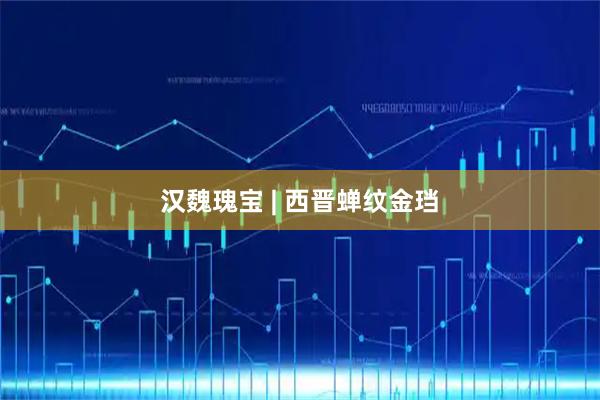 汉魏瑰宝 | 西晋蝉纹金珰