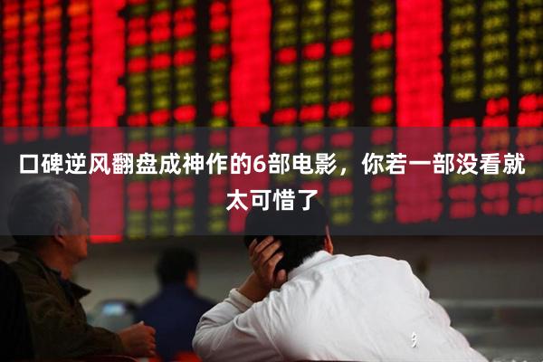 口碑逆风翻盘成神作的6部电影，你若一部没看就太可惜了